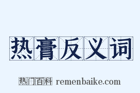 热膏反义词是什么意思的图片